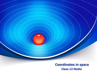 Coordinates in space
Class 12 Maths
 