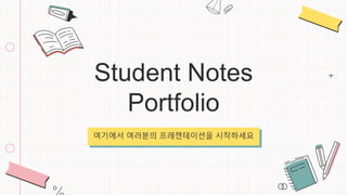 Student Notes
Portfolio
여기에서 여러분의 프레젠테이션을 시작하세요
 