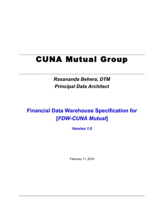 CUNA Mutual Group
Rasananda Behera, DTM
Principal Data Architect
Financial Data Warehouse Specification for
[FDW-CUNA Mutual]
Version 1.0
February 11, 2016
 