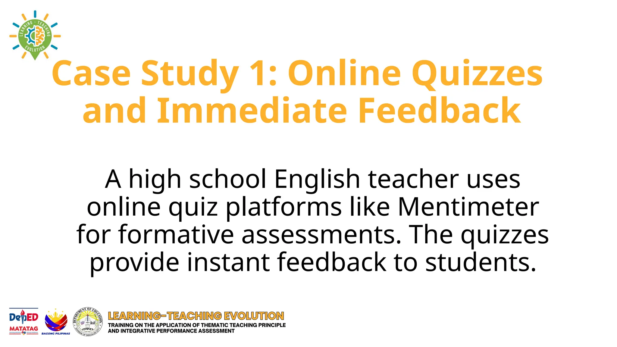 Case Study 1: Online Quizzes
and Immediate Feedback
A high school English teacher uses
online quiz platforms like Mentimeter
for formative assessments. The quizzes
provide instant feedback to students.
 
