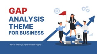 “Here is where your presentation begins”
GAP
ANALYSIS
THEME
FOR BUSINESS
 