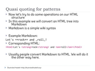 Quasi quoting for patterns
    Now let’s try to do some operations on our HTML
       structure
    In this example we w...