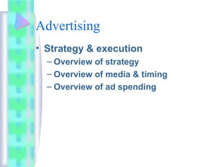 Advertising
• Strategy & execution
– Overview of strategy
– Overview of media & timing
– Overview of ad spending
 
