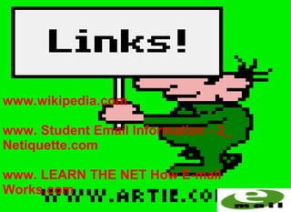 www.wikipedia.com

www. Student Email Information - 2_
Netiquette.com

www. LEARN THE NET How E-mail
Works.com
 