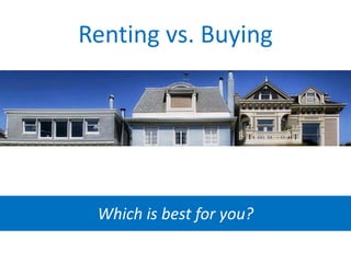 Renting vs. Buying
Which is best for you?
 