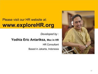 14
Developed by :
Yodhia Eric Antariksa, Msc in HR
HR Consultant
Based in Jakarta, Indonesia
Please visit our HR website at:
www.exploreHR.org
 