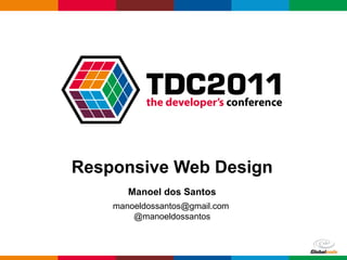 Responsive Web Design Manoel dos Santos manoeldossantos@gmail.com  @manoeldossantos 