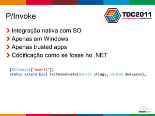 P/Invoke Integração nativa com SO Apenas em Windows Apenas trusted apps Códificação como se fosse no .NET 
