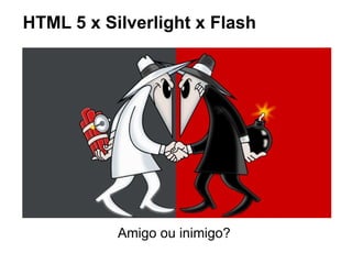 HTML 5 x Silverlight x Flash Amigo ou inimigo?  
