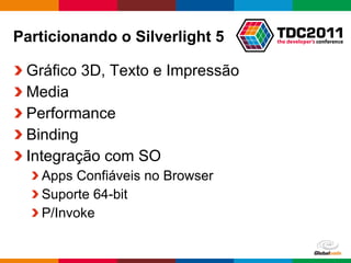 Particionando o Silverlight 5 Gráfico 3D, Texto e Impressão Media Performance Binding Integração com SO Apps Confiáveis no Browser Suporte 64-bit P/Invoke 
