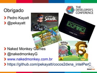 Globalcode – Open4education
Pedro Kayatt
@pekayatt
Naked Monkey Games
@nakedmonkeyG
www.nakedmonkey.com.br
https://github.com/pekayatt/cocos2dxna_intelPerC
Obrigado
 