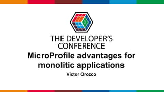 Globalcode – Open4education
MicroProfile advantages for
monolitic applications
Víctor Orozco
 