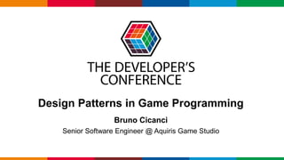 Globalcode – Open4education
Design Patterns in Game Programming
Bruno Cicanci
Senior Software Engineer @ Aquiris Game Studio
 