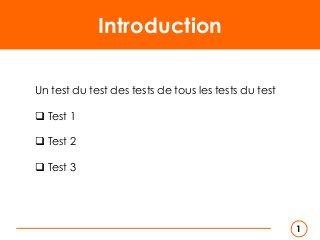 Introduction
Un test du test des tests de tous les tests du test
 Test 1
 Test 2
 Test 3
1
 