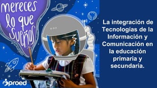La integración de
Tecnologías de la
Información y
Comunicación en
la educación
primaria y
secundaria.
 