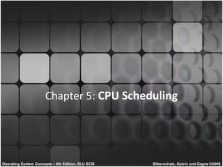 Chapter 5: CPU Scheduling




Operating System Concepts – 8th Edition, SLU SCIS   Silberschatz, Galvin and Gagne ©2009
 