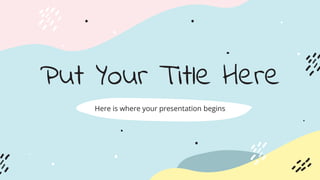Put Your Title Here
Here is where your presentation begins
 