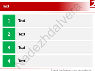 Text




                      ra
                   ve
   1




              aI
   2
             hd
         ez
   3
        ad

   4
       N


              © Надежда Ивера. Лаборатория интернет-маркетинга 2oborota.ru
 