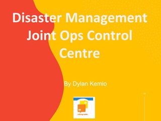 By Dylan Kemlo
01
Disaster Management
Joint Ops Control
Centre
 