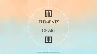 http://www.free-powerpoint-templates-design.com
ELEMENTS
OF ART
 