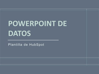 POWERPOINT DE
DATOS
Plantilla de HubSpot
 