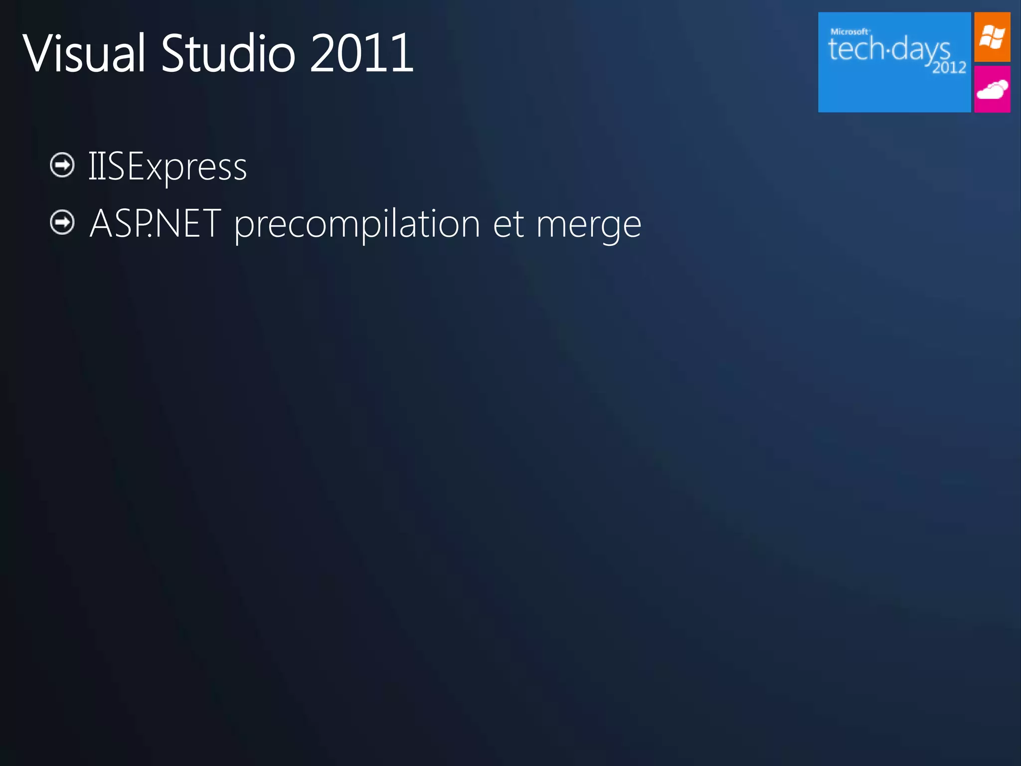 Visual Studio 2011

   IISExpress
   ASP .NET precompilation et merge
 