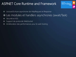 ASP.NET Core Runtime and Framework

  Lecture/Ecriture asynchrone de HttpRequest et Response

  Les modules et handlers asynchrones (await/Task)
  Sécurité et XSS
  Support de protocole WebSocket
  Amélioration des performances pour le web hosting
 