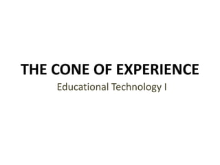 THE CONE OF EXPERIENCE
Educational Technology I
 