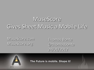 MuseScore
Gives Sheet Music a Mobile Life
MuseScore.com   Thomas Bonte
MuseScore.org   @thomasbonte
                24/01/2012
 