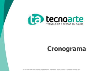 55 (21) 2292-8539 l www.tecnoarte.com.br l Diretoria de Marketing, Vendas e Serviços l ©copyright Tecnoarte 2014
Cronograma
 