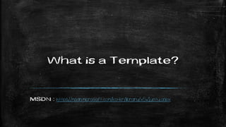 What is a Template?
MSDN : https://msdn.microsoft.com/ko-kr/library/x5w1yety.aspx
 