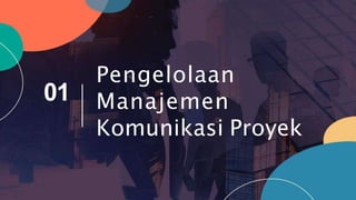 Pengelolaan
Manajemen
Komunikasi Proyek
01
 