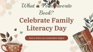 Here is where your presentation begins
What is Your Favorite
Book?
Celebrate Family
Literacy Day
 