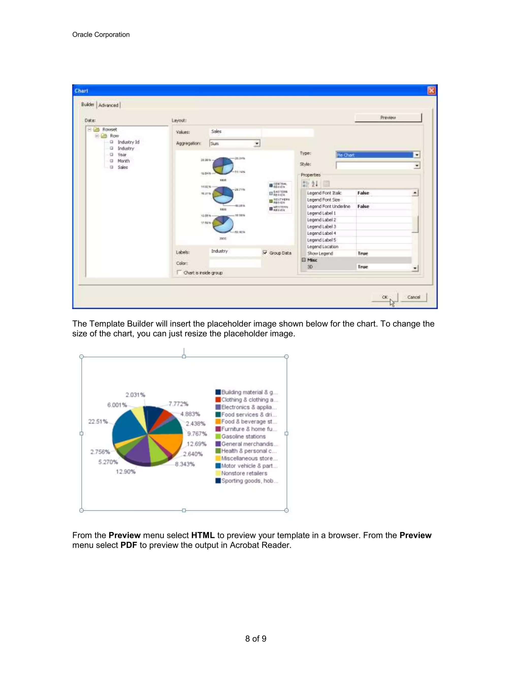 Oracle Corporation
8 of 9
The Template Builder will insert the placeholder image shown below for the chart. To change the
size of the chart, you can just resize the placeholder image.
From the Preview menu select HTML to preview your template in a browser. From the Preview
menu select PDF to preview the output in Acrobat Reader.
 