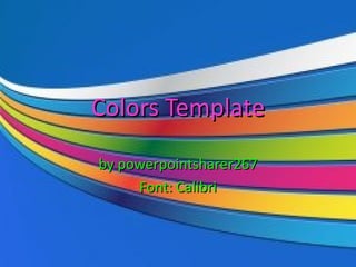 Colors Template by powerpointsharer267 Font: Calibri 