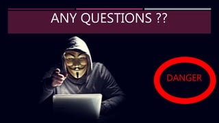 ANY QUESTIONS ??
DANGER
 
