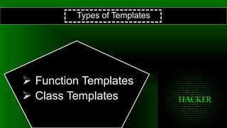 Types of Templates
 Function Templates
 Class Templates
 