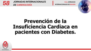 Prevención de la
Insuficiencia Cardiaca en
pacientes con Diabetes.
 