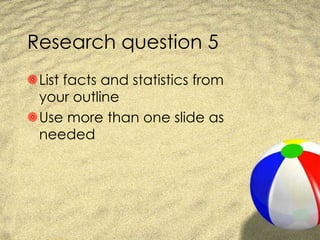 Research question 5 List facts and statistics from your outline Use more than one slide as needed 