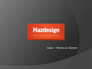 Case – <Nome do Cliente> 