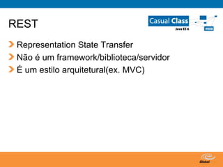 REST Representation State Transfer Não é um framework/biblioteca/servidor É um estilo arquitetural(ex. MVC) 