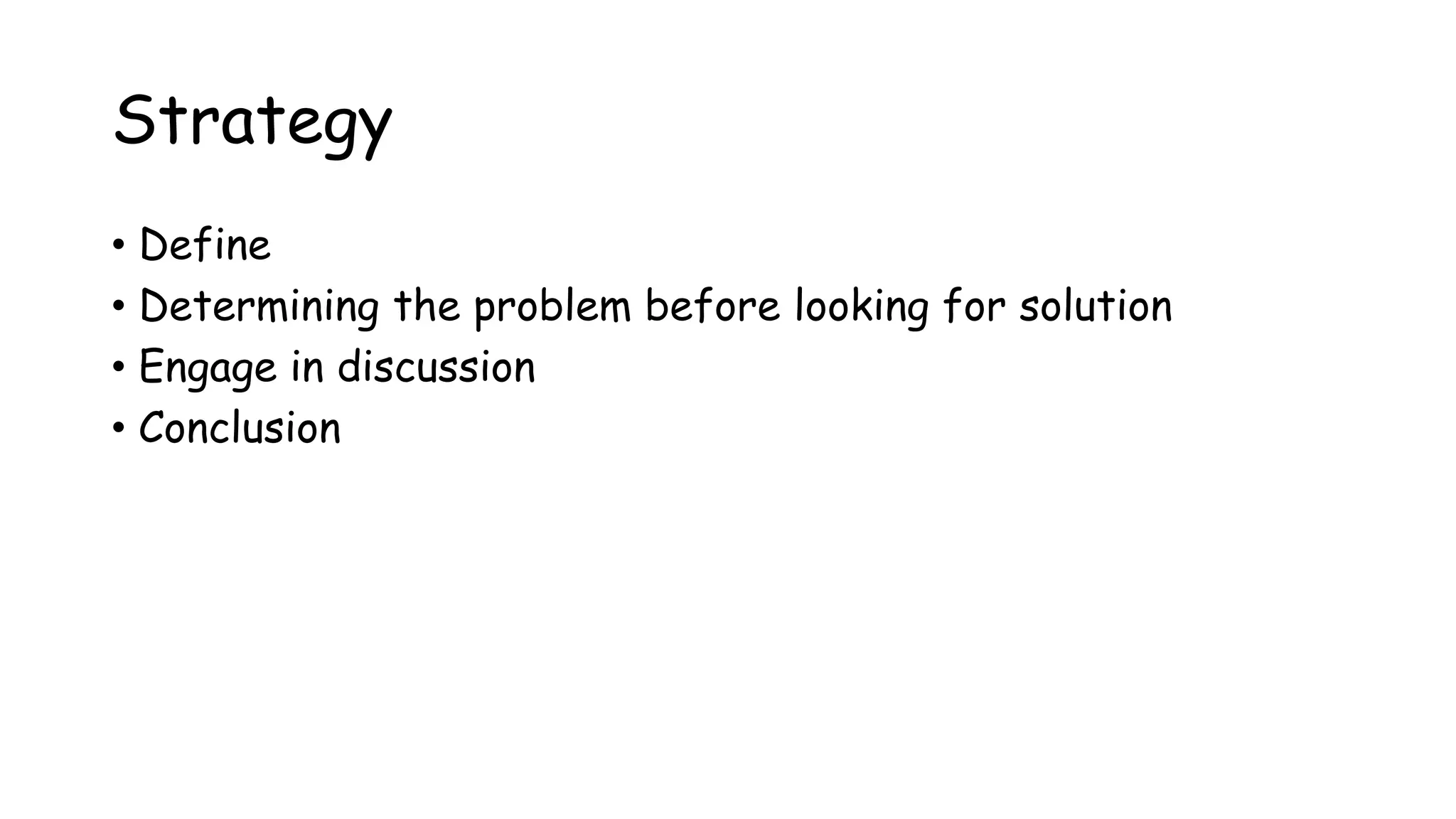 Strategy
• Define
• Determining the problem before looking for solution
• Engage in discussion
• Conclusion
 