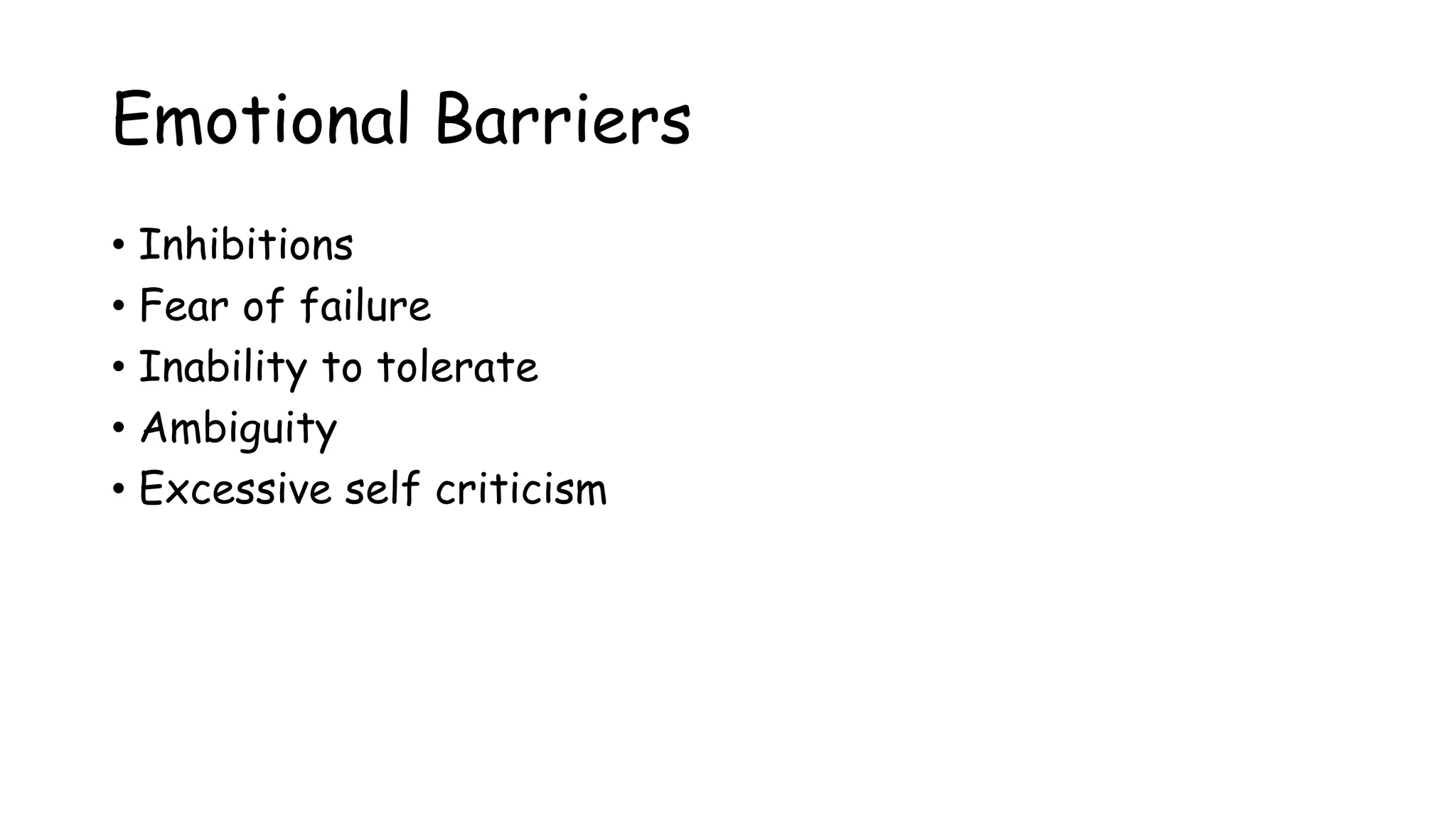 Emotional Barriers
• Inhibitions
• Fear of failure
• Inability to tolerate
• Ambiguity
• Excessive self criticism
 