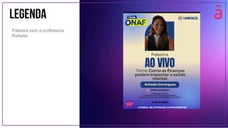 LEGENDA
Palestra com a professora
Rafaela
 