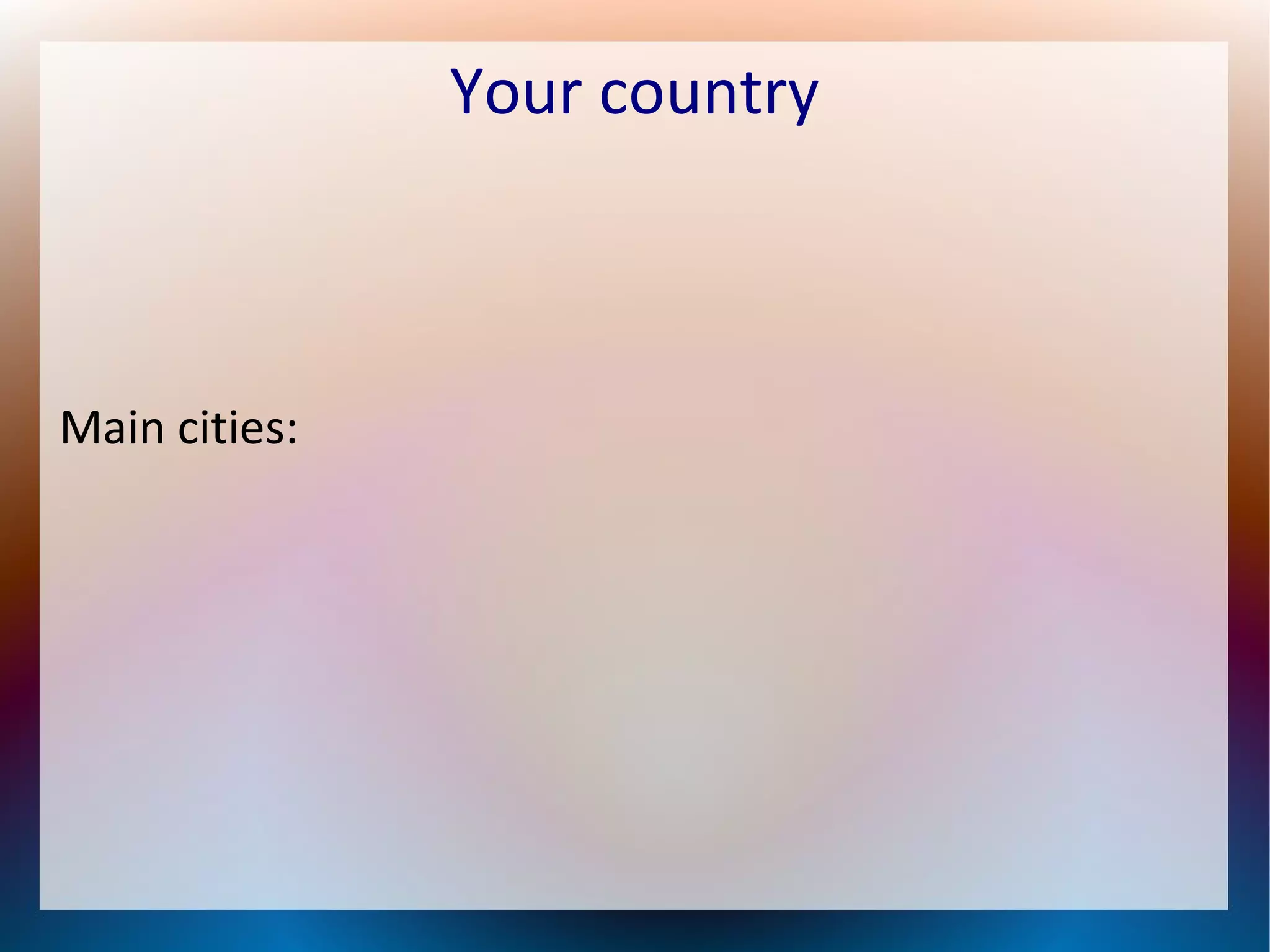 Your country
Main cities: