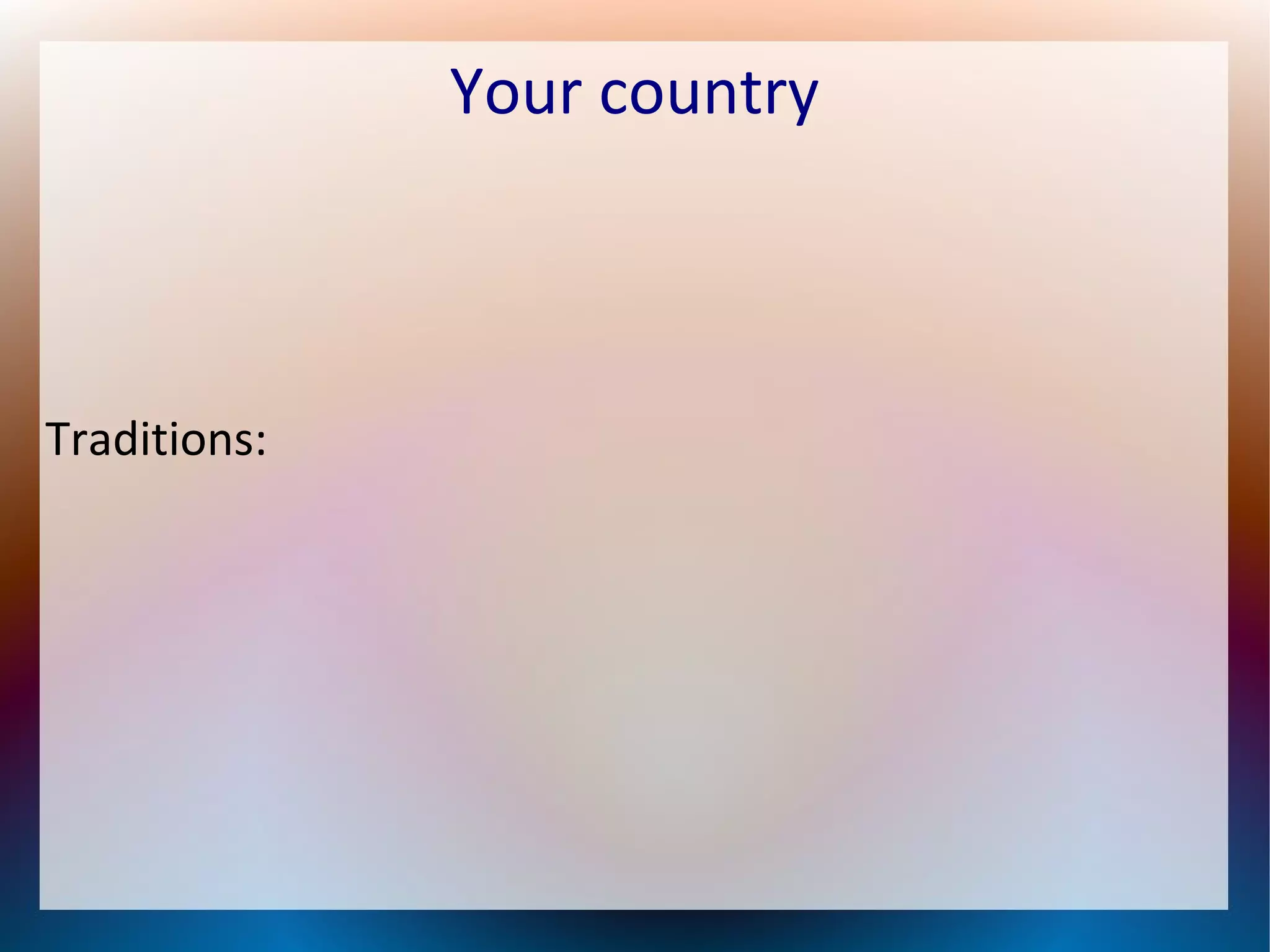 Your country
Traditions: