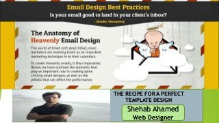 THE RECIPE FOR A PERFECT
TEMPLATE DESIGN
Shehab Ahamed
Web Designer
 