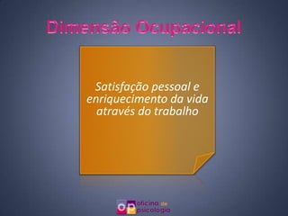 Satisfação pessoal e
enriquecimento da vida
  através do trabalho
 