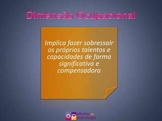 Implica fazer sobressair
 os próprios talentos e
 capacidades de forma
     significativa e
    compensadora
 