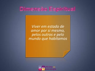 Viver em estado de
 amor por si mesmo,
 pelos outros e pelo
mundo que habitamos
 